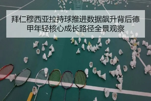 拜仁穆西亚拉持球推进数据飙升背后德甲年轻核心成长路径全景观察